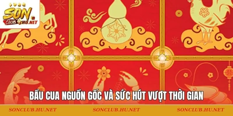 Bầu cua nguồn gốc và sức hút vượt thời gian
