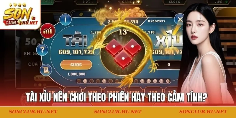 Tài Xỉu nên chơi theo phiên hay theo cảm tính?