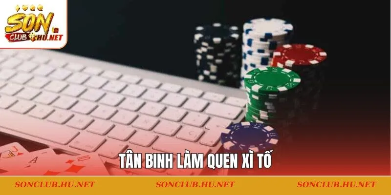 Tân binh làm quen Xì Tố