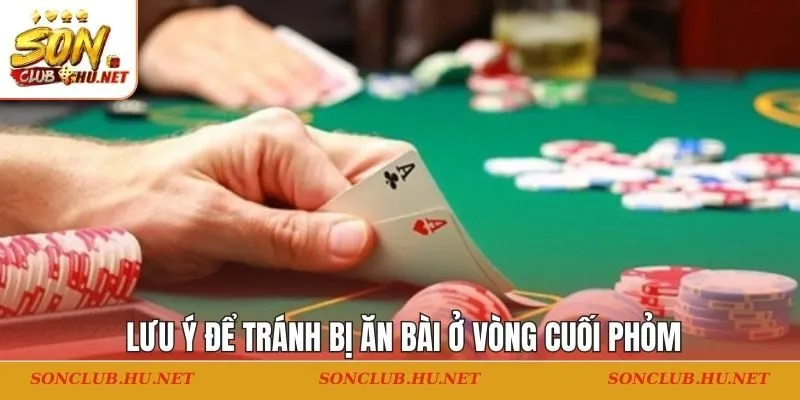 Lưu ý để tránh bị ăn bài ở vòng cuối phỏm